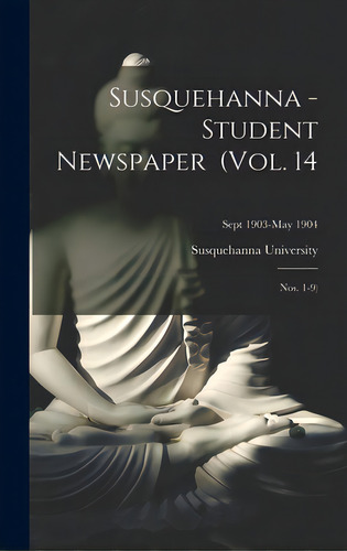 Susquehanna - Student Newspaper (vol. 14; Nos. 1-9); Sept 1903-may 1904, De Susquehanna University. Editorial Legare Street Pr, Tapa Dura En Inglés