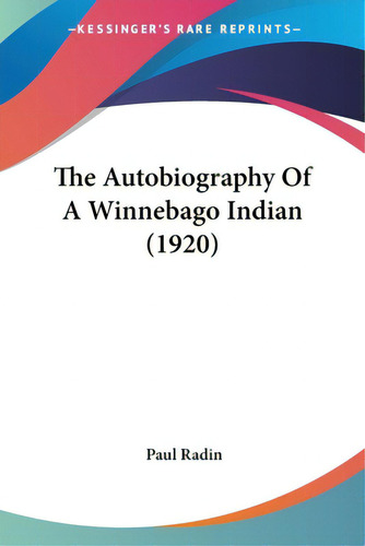 The Autobiography Of A Winnebago Indian (1920), De Radin, Paul. Editorial Kessinger Pub Llc, Tapa Blanda En Inglés