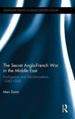 The Secret Anglo-french War In The Middle East - Meir Zamir
