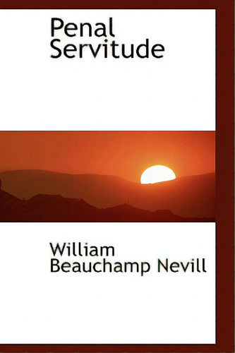 Penal Servitude, De Nevill, William Beauchamp., Vol. 1. Editorial Bibliobazaar, Tapa Blanda En Inglés