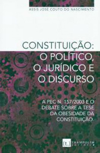 Constituição - O Político, O Jurídico E O Discurso - A P, De Nascimento, Assis José Couto Do. Editora Trampolim Editora, Capa Mole, Edição 1ª Edição - 2018 Em Português