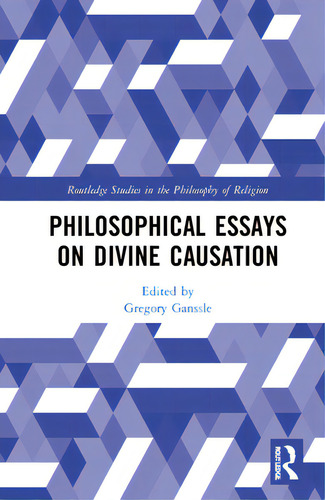 Philosophical Essays On Divine Causation, De Ganssle, Gregory E.. Editorial Routledge, Tapa Dura En Inglés