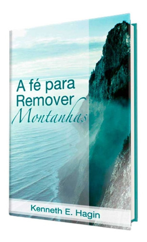 Livro - A Fé Para Remover Montanhas - Kenneth E. Hagin