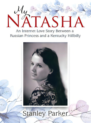 My Natasha: An Internet Love Story Between A Russian Princess And A Kentucky Hillbilly, De Parker, Stanley. Editorial Westbow Pr, Tapa Dura En Inglés