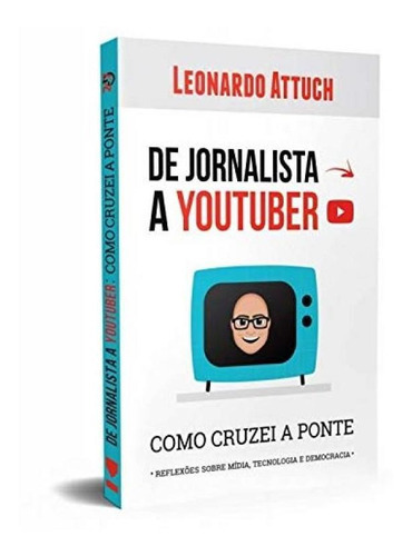 De Jornalista A Youtuber: Como Cruzei A Ponte: De Jornalista A Youtuber: Como Cruzei A Ponte, De Attuch, Leonardo. Editora Kotter Editorial, Capa Mole Em Português