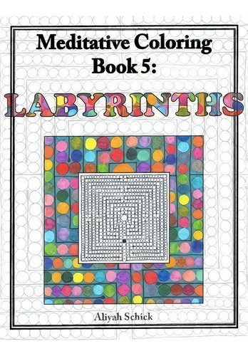 Labyrinths Meditative Coloring, Book 5, De Aliyah Schick., Vol. 1. Editorial Sacred Imprints, Tapa Blanda En Inglés