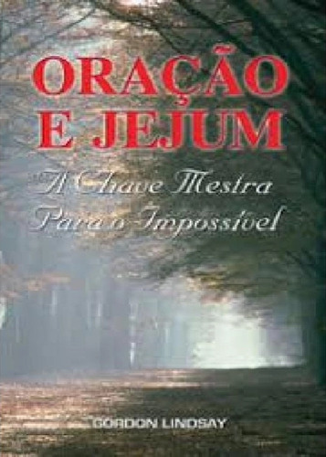 Oração E Jejum - A Chave Mestra Para O Impossível