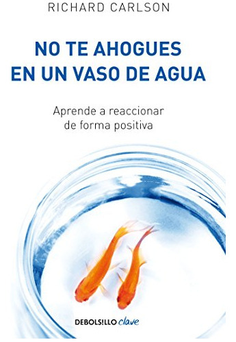 No Te Ahogues En Un Vaso De Agua, De Carlson, Richard. Editorial Debolsillo, Tapa Blanda En Español