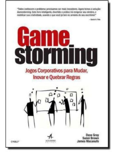 Gamestorming - Jogos Corporativos Para Mudar, Inovar E Quebrar Regras, De Gray, Dave; Brown, Sunni. Editora Alta Books, Capa Brochura Em Português