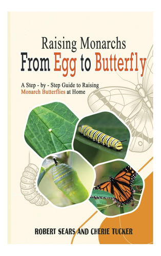 Livro: Raising Monarchs From Egg To Butterfly: A Step-by-step Guide To Raising Monarchs In Your Home Or Garden