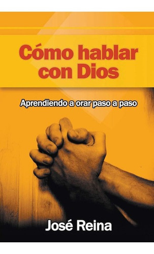 Como Hablar Con Dios : Aprendiendo A Orar Paso A  (original)