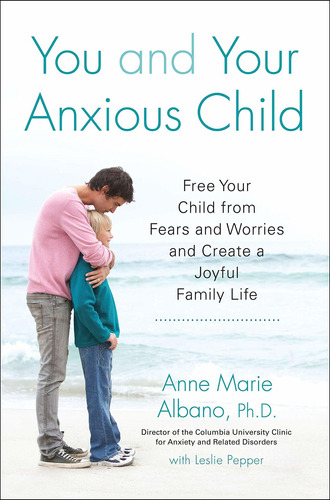 Libro You And Your Anxious Child: Free Your Child From Fea