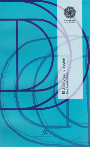 El diseño como acción: El diseño como acción, de César González. Serie 9587590869, vol. 1. Editorial U. de Caldas, tapa blanda, edición 2015 en español, 2015