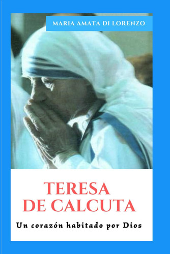 Libro: Teresa De Calcuta: Un Corazón Habitado Por Dios (los 