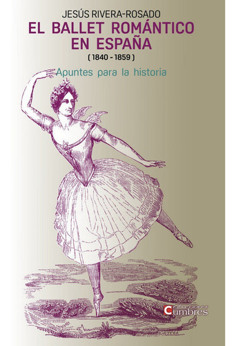 El Ballet Romantico En Espaãâa (1840-1859), De Rivera-rosado, Jesuus. Editorial Ediciones Cumbres, Tapa Blanda En Español