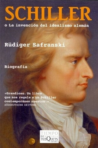 Schiller O La Invención Del Idealismo Alemán, De Rüdiger Safranski. Editorial Tusquets Editores, Edición 1 En Español