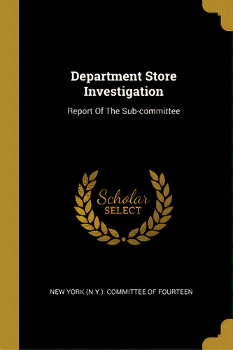 Department Store Investigation: Report Of The Sub-committee, De New York (n Y ) Committee Of Fourteen. Editorial Wentworth Pr, Tapa Blanda En Inglés