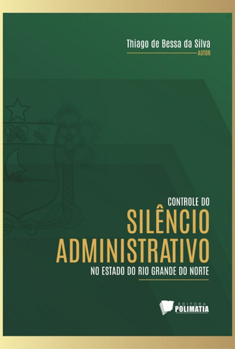 Controle Do Silêncio Administrativo No Estado Do Rio Grande Do Norte, De Thiago De Bessa Da Silva. Série Não Aplicável, Vol. 1. Editora Clube De Autores, Capa Mole, Edição 1 Em Português, 2022