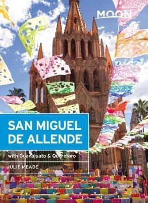 Moon San Miguel De Allende (third Edition) - Julie Meade ...