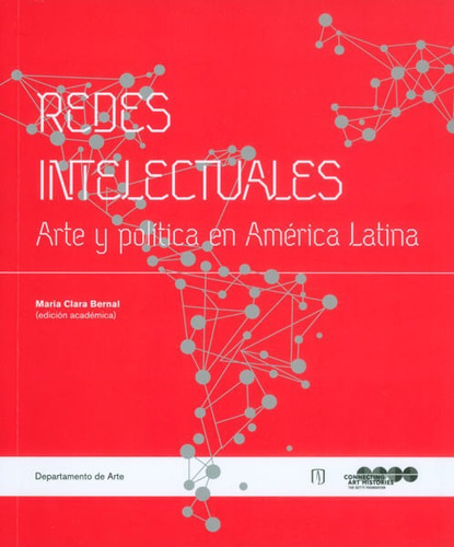 Redes Intelectuales. Arte Y Política En América Latina, De Maria Clara Bernal. Editorial U. De Los Andes, Tapa Blanda, Edición 2015 En Español