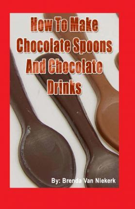 Libro How To Make Chocolate Spoons And Chocolate Drinks -...