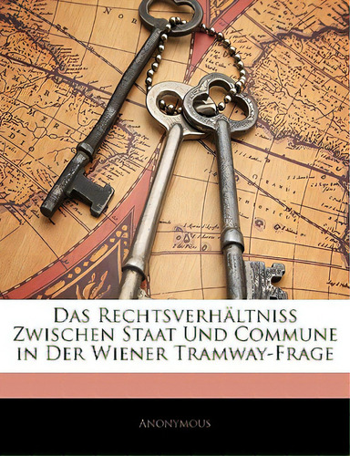 Das Rechtsverhaltniss Zwischen Staat Und Commune In Der Wiener Tramway-frage, De Anonymous. Editorial Nabu Pr, Tapa Blanda En Inglés