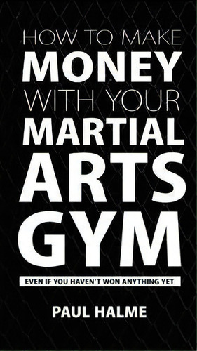 How To Make Money With Your Martial Arts Gym, De Paul Halme. Editorial Lets Tell Your Story Publishing, Tapa Blanda En Inglés