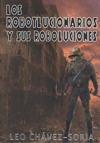 Libro: Los Robotlucionarios Y Sus Roboluciones. Chavez-soria