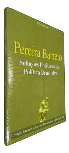 Livro Soluções Positivas Da Política Brasileira: Coleção Grandes Obras Do Pensamento Universal - 78 - Pereira Barreto [2006]