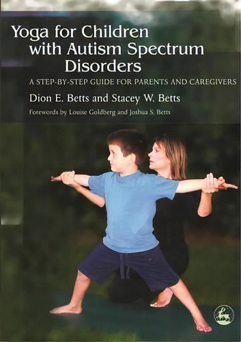 Yoga For Children With Autism Spectrum Disorders : A Step-by-step Guide For Parents And Caregivers, De Dion Betts. Editorial Jessica Kingsley Publishers, Tapa Blanda En Inglés