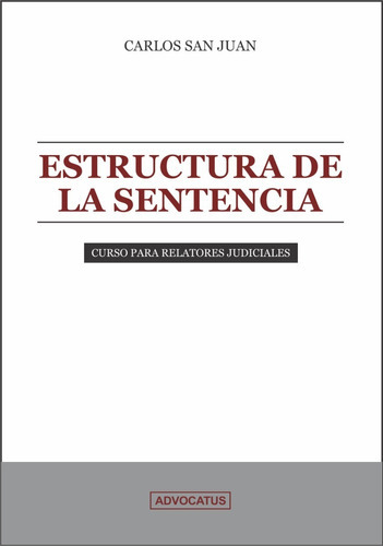 Estructura De La Sentencia.: Curso Para Relatores Judiciales, De San Juan Carlos., Vol. 1. Editorial Advocatus, Tapa Blanda, Edición 1 En Español, 2022