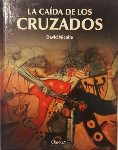 David Nicolle La Caída De Los Cruzados Las Cruzadas Nuevo