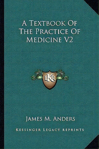 A Textbook Of The Practice Of Medicine V2, De James M Anders. Editorial Kessinger Publishing, Tapa Blanda En Inglés