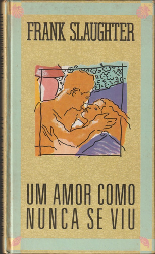 Livro Um Amor Como Nunca Se Viu - Frank Slaughter* Capa Dura Círculo Do Livro (Usado)