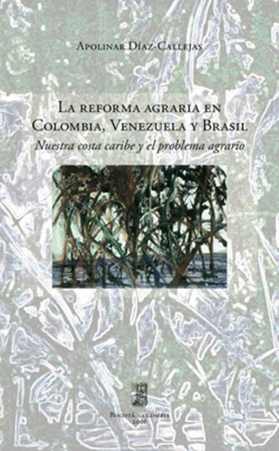 Libro La Reforma Agraria En Colombia, Venezuela Y Brasil