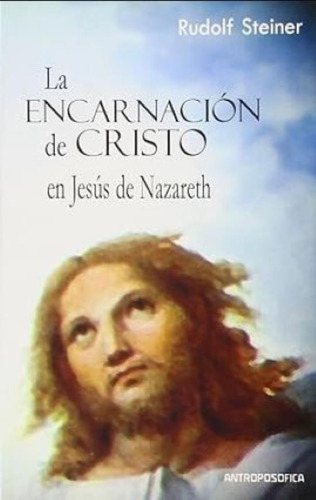 Encarnacion De Cristo En Jesus De Nazareth - Steiner, De Steiner, Rudolf. Editorial Antroposofica, Tapa Blanda En Español, 2015