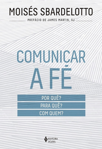Comunicar a fé: Por quê? Para quê? Com quem?, de Sbardelotto, Moisés. Editora Vozes Ltda., capa mole em português, 2020