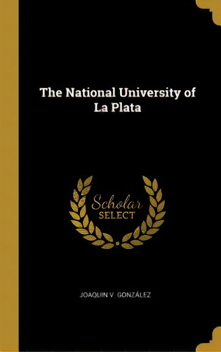 The National University Of La Plata, De González, Joaquin V.. Editorial Wentworth Pr, Tapa Dura En Inglés