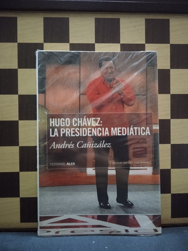 Hugo Chávez La Presidencia Mediática- Andres Cañizañález