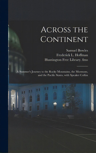 Across The Continent: A Summer's Journey To The Rocky Mountains, The Mormons, And The Pacific Sta..., De Bowles, Samuel 1826-1878. Editorial Legare Street Pr, Tapa Dura En Inglés