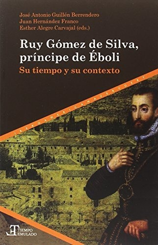 Ruy Gómez de Silva, príncipe de Éboli : su tiempo y su contexto, de Juan Hernández Franco. Iberoamericana Editorial Vervuert S L, tapa blanda en español, 2018