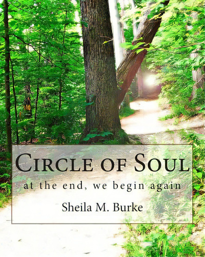 Circle Of Soul: At The End, We Begin Again, De Burke, Sheila M.. Editorial Createspace, Tapa Blanda En Inglés
