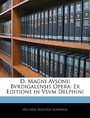 Libro D. Magni Avsonii Bvrdigalensis Opera: Ex Editione I...