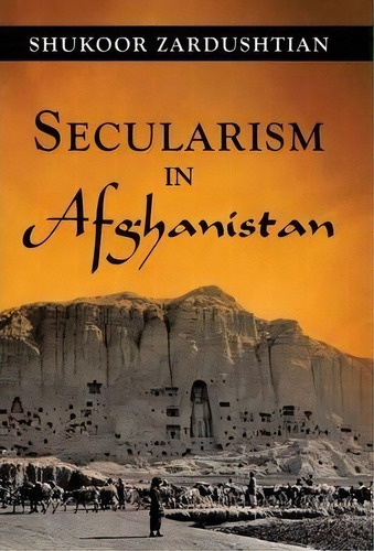 Secularism In Afghanistan, De Shukoor Zardushtian. Editorial Iuniverse, Tapa Dura En Inglés