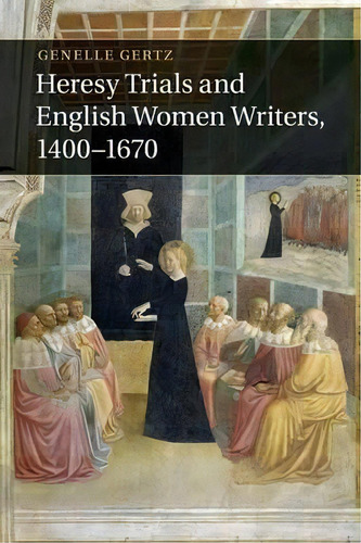 Heresy Trials And English Women Writers, 1400-1670, De Genelle Gertz. Editorial Cambridge University Press, Tapa Blanda En Inglés