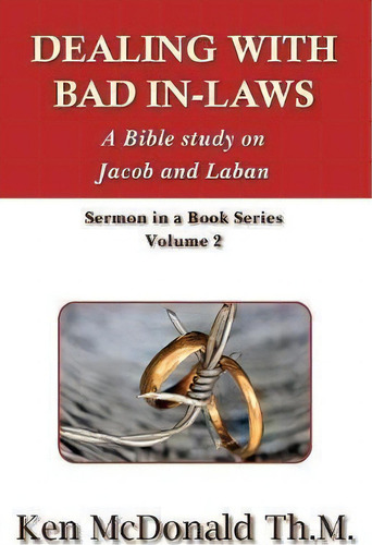 Dealing With Bad In-laws: A Bible Study On Jacob And Laban, De Lord Ken Mcdonald. Sermon In A Book Series, Vol. 2. Editorial Every Word Publishing, Tapa Blanda En Inglés