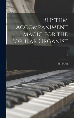 Rhythm Accompaniment Magic For The Popular Organist; 2, De Irwin, Bill., Vol. 2. Editorial Hassell Street Pr, Tapa Dura En Inglés