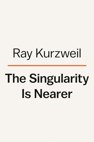 The Singularity Is Nearer: When We Merge With Ai / Ray Kurzw