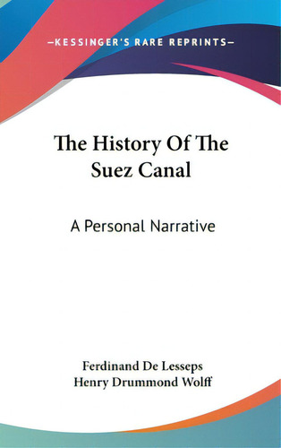 The History Of The Suez Canal: A Personal Narrative, De De Lesseps, Ferdinand. Editorial Kessinger Pub Llc, Tapa Dura En Inglés