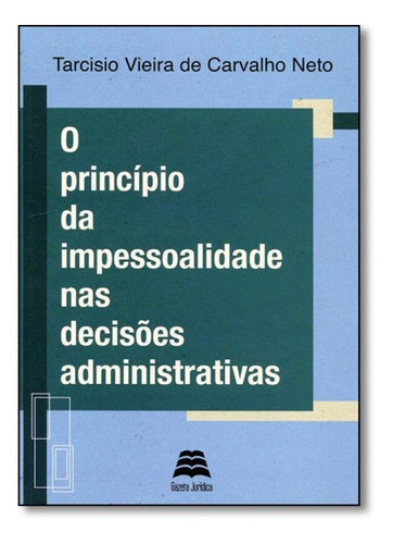 Princípio Da Impessoalidade Nas Decisões Administrativas,, De Tarcísio Vieira De Carvalho Neto. Editora Gazeta Juridica, Capa Mole Em Português